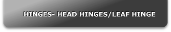 HINGES- HEAD HINGES/LEAF HINGE