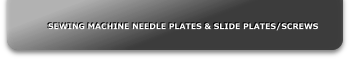 SEWING MACHINE NEEDLE PLATES & SLIDE PLATES/SCREWS